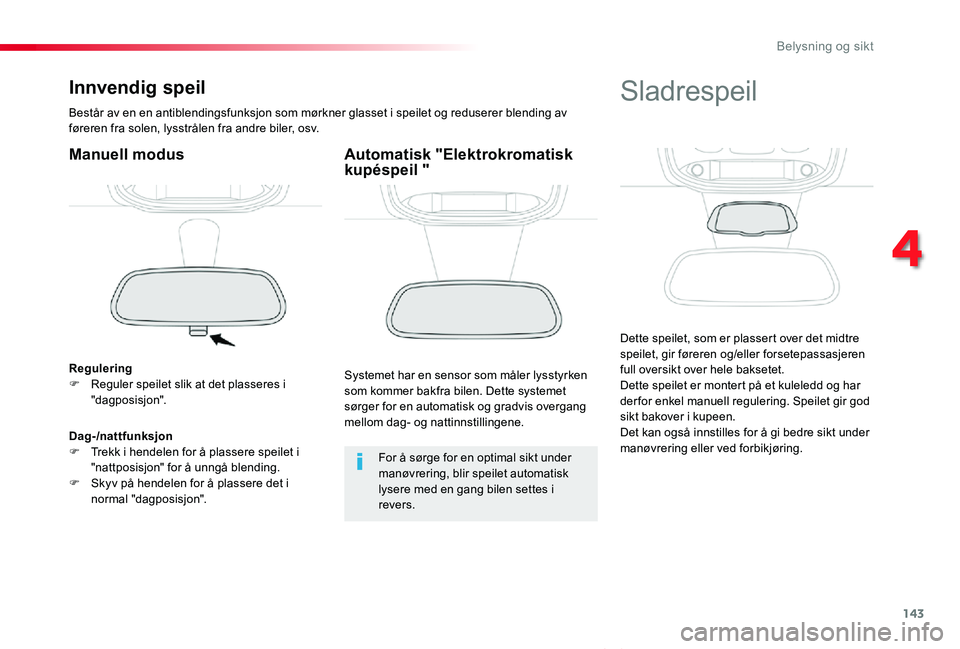 TOYOTA PROACE VERSO 2020 Instruksjoner for bruk (in Norwegian) 143
ProAce_verso_NO_Chap04_eclairage-et-visibilite_ed01-2019
Innvendig speil
Består av en en antiblendingsfunksjon som mørkner glasset i speilet og reduserer blending av føreren fra solen, lysstrå TOYOTA PROACE VERSO 2020 Instruksjoner for bruk (in Norwegian) 143
ProAce_verso_NO_Chap04_eclairage-et-visibilite_ed01-2019
Innvendig speil
Består av en en antiblendingsfunksjon som mørkner glasset i speilet og reduserer blending av føreren fra solen, lysstrå