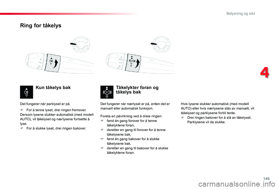 TOYOTA PROACE VERSO 2020 Instruksjoner for bruk (in Norwegian) 145
ProAce_verso_NO_Chap04_eclairage-et-visibilite_ed01-2019
Ring for tåkelys
Tåkelykter foran og tåkelys bakKun tåkelys bak
F For å tenne lyset, drei ringen fremover.Dersom lysene slukker automa TOYOTA PROACE VERSO 2020 Instruksjoner for bruk (in Norwegian) 145
ProAce_verso_NO_Chap04_eclairage-et-visibilite_ed01-2019
Ring for tåkelys
Tåkelykter foran og tåkelys bakKun tåkelys bak
F For å tenne lyset, drei ringen fremover.Dersom lysene slukker automa