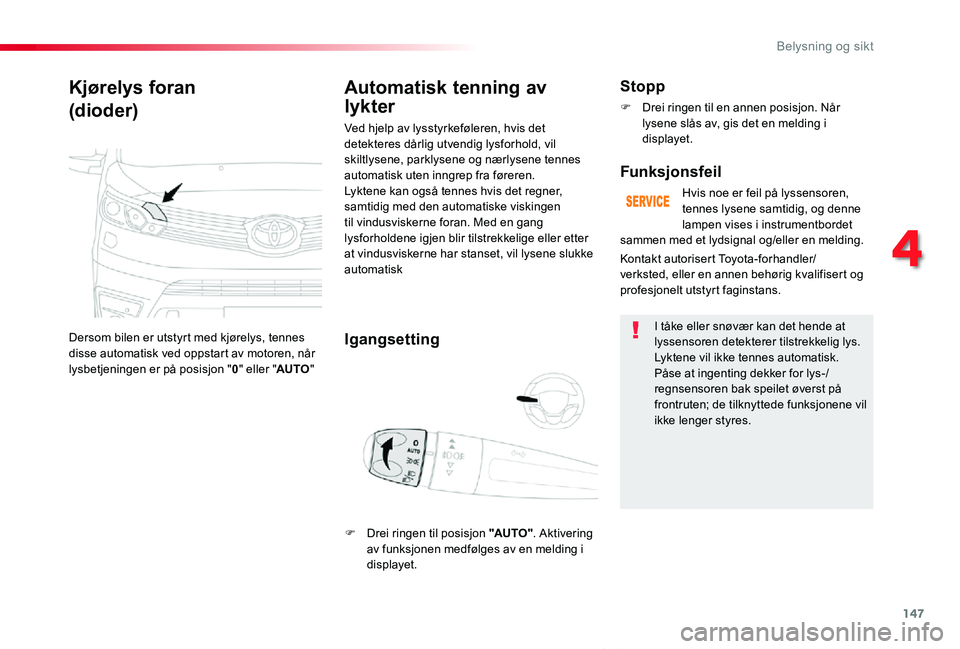 TOYOTA PROACE VERSO 2020 Instruksjoner for bruk (in Norwegian) 147
ProAce_verso_NO_Chap04_eclairage-et-visibilite_ed01-2019
Kjørelys foran
(dioder)
Dersom bilen er utstyrt med kjørelys, tennes disse automatisk ved oppstart av motoren, når lysbetjeningen er på TOYOTA PROACE VERSO 2020 Instruksjoner for bruk (in Norwegian) 147
ProAce_verso_NO_Chap04_eclairage-et-visibilite_ed01-2019
Kjørelys foran
(dioder)
Dersom bilen er utstyrt med kjørelys, tennes disse automatisk ved oppstart av motoren, når lysbetjeningen er på