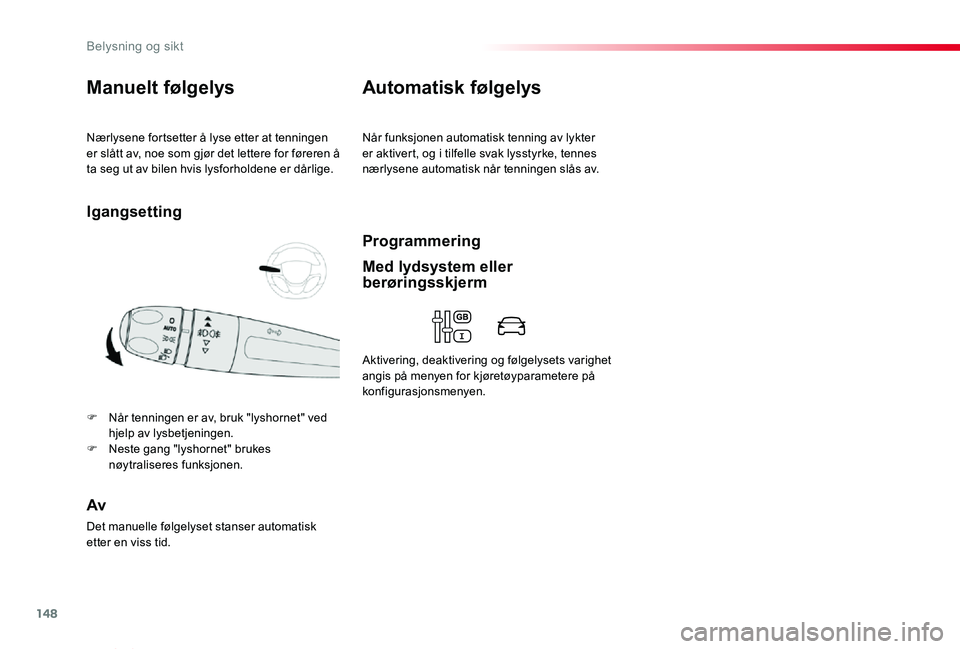 TOYOTA PROACE VERSO 2020 Instruksjoner for bruk (in Norwegian) 148
ProAce_verso_NO_Chap04_eclairage-et-visibilite_ed01-2019
Nærlysene fortsetter å lyse etter at tenningen er slått av, noe som gjør det lettere for føreren å ta seg ut av bilen hvis lysforhold TOYOTA PROACE VERSO 2020 Instruksjoner for bruk (in Norwegian) 148
ProAce_verso_NO_Chap04_eclairage-et-visibilite_ed01-2019
Nærlysene fortsetter å lyse etter at tenningen er slått av, noe som gjør det lettere for føreren å ta seg ut av bilen hvis lysforhold