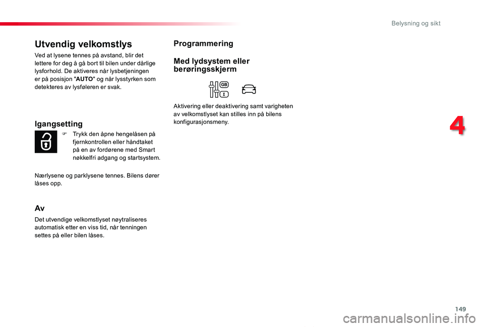 TOYOTA PROACE VERSO 2020 Instruksjoner for bruk (in Norwegian) 149
ProAce_verso_NO_Chap04_eclairage-et-visibilite_ed01-2019
Utvendig velkomstlys
Ved at lysene tennes på avstand, blir det lettere for deg å gå bort til bilen under dårlige lysforhold. De aktiver TOYOTA PROACE VERSO 2020 Instruksjoner for bruk (in Norwegian) 149
ProAce_verso_NO_Chap04_eclairage-et-visibilite_ed01-2019
Utvendig velkomstlys
Ved at lysene tennes på avstand, blir det lettere for deg å gå bort til bilen under dårlige lysforhold. De aktiver
