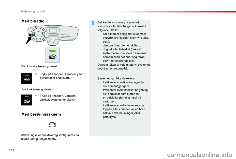 TOYOTA PROACE VERSO 2020 Instruksjoner for bruk (in Norwegian) 152
ProAce_verso_NO_Chap04_eclairage-et-visibilite_ed01-2019
Det kan forekomme at systemet forstyrres eller ikke fungerer korrekt i følgende tilfeller:- når sikten er dårlig (for eksempel i snøvæ TOYOTA PROACE VERSO 2020 Instruksjoner for bruk (in Norwegian) 152
ProAce_verso_NO_Chap04_eclairage-et-visibilite_ed01-2019
Det kan forekomme at systemet forstyrres eller ikke fungerer korrekt i følgende tilfeller:- når sikten er dårlig (for eksempel i snøvæ
