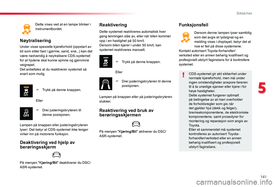 TOYOTA PROACE VERSO 2020 Instruksjoner for bruk (in Norwegian) 161
ProAce_verso_NO_Chap05_securite_ed01-2019
Dette vises ved at en lampe blinker i instrumentbordet.
Nøytralisering
Under visse spesielle kjøreforhold (oppstart av bil som sitter fast i gjørme, sa TOYOTA PROACE VERSO 2020 Instruksjoner for bruk (in Norwegian) 161
ProAce_verso_NO_Chap05_securite_ed01-2019
Dette vises ved at en lampe blinker i instrumentbordet.
Nøytralisering
Under visse spesielle kjøreforhold (oppstart av bil som sitter fast i gjørme, sa