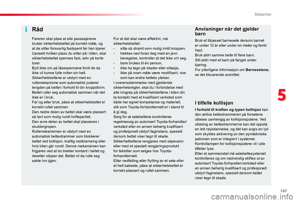TOYOTA PROACE VERSO 2020 Instruksjoner for bruk (in Norwegian) 167
ProAce_verso_NO_Chap05_securite_ed01-2019
Råd
I tilfelle kollisjon
I forhold til kraften og typen kollisjon kan den aktive beltestrammeren på forsetene utløses uavhengig av kollisjonsputene. Ve TOYOTA PROACE VERSO 2020 Instruksjoner for bruk (in Norwegian) 167
ProAce_verso_NO_Chap05_securite_ed01-2019
Råd
I tilfelle kollisjon
I forhold til kraften og typen kollisjon kan den aktive beltestrammeren på forsetene utløses uavhengig av kollisjonsputene. Ve