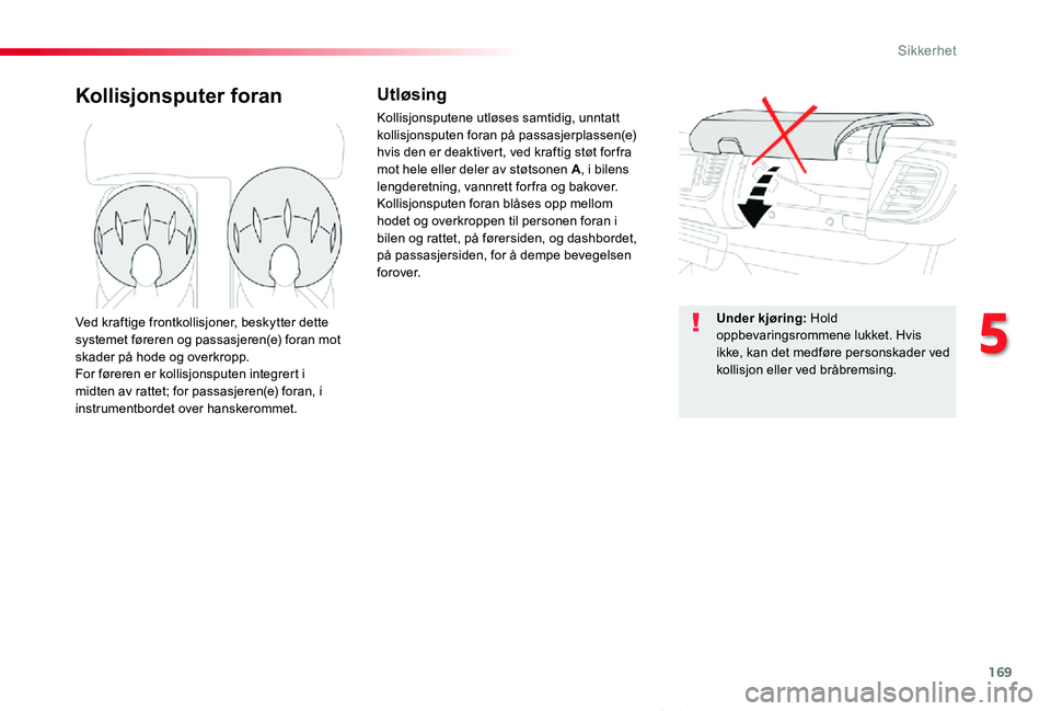 TOYOTA PROACE VERSO 2020 Instruksjoner for bruk (in Norwegian) 169
ProAce_verso_NO_Chap05_securite_ed01-2019
Kollisjonsputer foranUtløsing
Kollisjonsputene utløses samtidig, unntatt kollisjonsputen foran på passasjerplassen(e) hvis den er deaktivert, ved kraft TOYOTA PROACE VERSO 2020 Instruksjoner for bruk (in Norwegian) 169
ProAce_verso_NO_Chap05_securite_ed01-2019
Kollisjonsputer foranUtløsing
Kollisjonsputene utløses samtidig, unntatt kollisjonsputen foran på passasjerplassen(e) hvis den er deaktivert, ved kraft