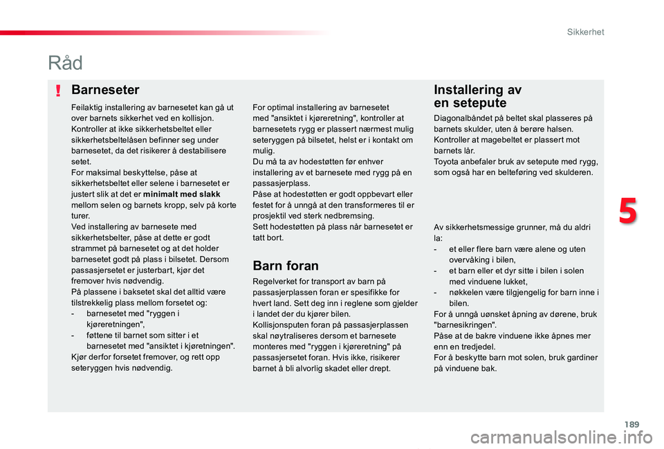 TOYOTA PROACE VERSO 2020 Instruksjoner for bruk (in Norwegian) 189
ProAce_verso_NO_Chap05_securite_ed01-2019
BarneseterInstallering av
en setepute
Råd
Regelverket for transport av barn på passasjerplassen foran er spesifikke for hvert land. Sett deg inn i reg TOYOTA PROACE VERSO 2020 Instruksjoner for bruk (in Norwegian) 189
ProAce_verso_NO_Chap05_securite_ed01-2019
BarneseterInstallering av
en setepute
Råd
Regelverket for transport av barn på passasjerplassen foran er spesifikke for hvert land. Sett deg inn i reg