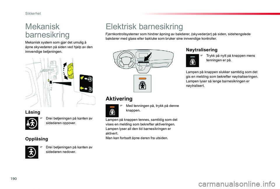 TOYOTA PROACE VERSO 2020 Instruksjoner for bruk (in Norwegian) 190
ProAce_verso_NO_Chap05_securite_ed01-2019
Mekanisk
barnesikring
Låsing
Opplåsing
Mekanisk system som gjør det umulig å åpne skyvedøren på siden ved hjelp av den innvendige betjeningen.
Ele TOYOTA PROACE VERSO 2020 Instruksjoner for bruk (in Norwegian) 190
ProAce_verso_NO_Chap05_securite_ed01-2019
Mekanisk
barnesikring
Låsing
Opplåsing
Mekanisk system som gjør det umulig å åpne skyvedøren på siden ved hjelp av den innvendige betjeningen.
Ele