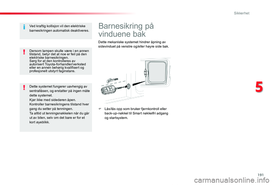 TOYOTA PROACE VERSO 2020 Instruksjoner for bruk (in Norwegian) 191
ProAce_verso_NO_Chap05_securite_ed01-2019
Barnesikring på
vinduene bak
Dette mekaniske systemet hindrer åpning av sidevinduet på venstre og/eller høyre side bak.
F Lås/lås opp som bruker fj TOYOTA PROACE VERSO 2020 Instruksjoner for bruk (in Norwegian) 191
ProAce_verso_NO_Chap05_securite_ed01-2019
Barnesikring på
vinduene bak
Dette mekaniske systemet hindrer åpning av sidevinduet på venstre og/eller høyre side bak.
F Lås/lås opp som bruker fj