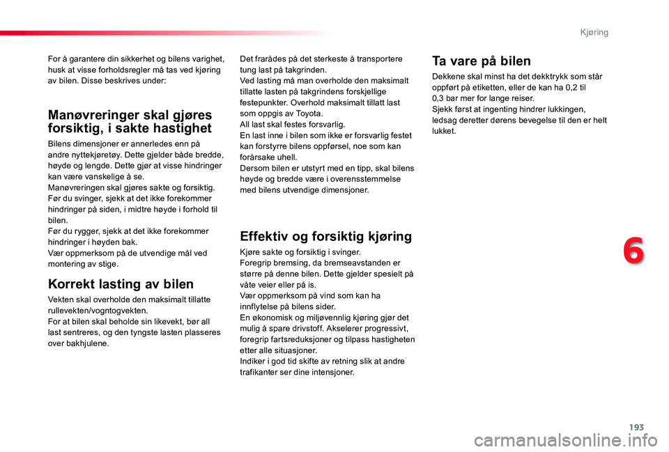 TOYOTA PROACE VERSO 2020 Instruksjoner for bruk (in Norwegian) 193
ProAce_verso_NO_Chap06_conduite_ed01-2019
For å garantere din sikkerhet og bilens varighet, husk at visse forholdsregler må tas ved kjøring av bilen. Disse beskrives under:
Korrekt lasting av b TOYOTA PROACE VERSO 2020 Instruksjoner for bruk (in Norwegian) 193
ProAce_verso_NO_Chap06_conduite_ed01-2019
For å garantere din sikkerhet og bilens varighet, husk at visse forholdsregler må tas ved kjøring av bilen. Disse beskrives under:
Korrekt lasting av b