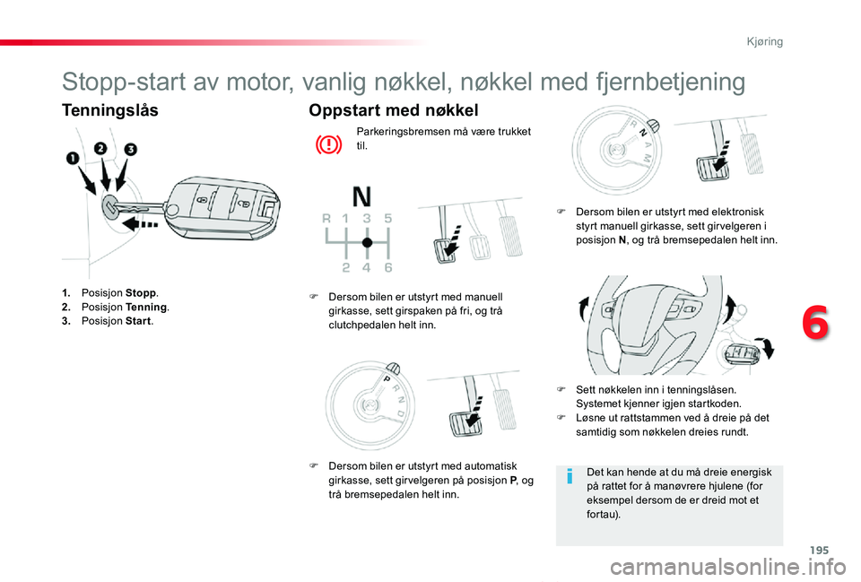 TOYOTA PROACE VERSO 2020 Instruksjoner for bruk (in Norwegian) 195
ProAce_verso_NO_Chap06_conduite_ed01-2019
Stopp-start av motor, vanlig nøkkel, nøkkel med fjernbetjening
Tenningslås
1. Posisjon Stopp.2. Posisjon Tenning.3. Posisjon Start.
Oppstart med nøkke TOYOTA PROACE VERSO 2020 Instruksjoner for bruk (in Norwegian) 195
ProAce_verso_NO_Chap06_conduite_ed01-2019
Stopp-start av motor, vanlig nøkkel, nøkkel med fjernbetjening
Tenningslås
1. Posisjon Stopp.2. Posisjon Tenning.3. Posisjon Start.
Oppstart med nøkke