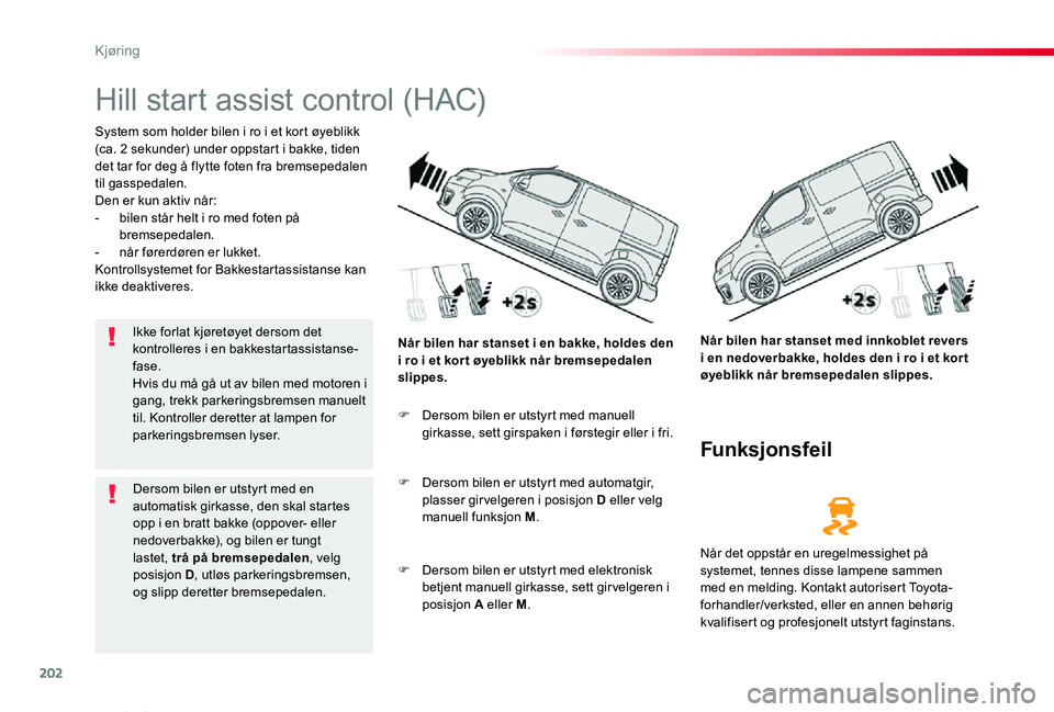 TOYOTA PROACE VERSO 2020 Instruksjoner for bruk (in Norwegian) 202
ProAce_verso_NO_Chap06_conduite_ed01-2019
Hill start assist control (HAC)
System som holder bilen i ro i et kort øyeblikk (ca. 2 sekunder) under oppstart i bakke, tiden det tar for deg å flytte TOYOTA PROACE VERSO 2020 Instruksjoner for bruk (in Norwegian) 202
ProAce_verso_NO_Chap06_conduite_ed01-2019
Hill start assist control (HAC)
System som holder bilen i ro i et kort øyeblikk (ca. 2 sekunder) under oppstart i bakke, tiden det tar for deg å flytte