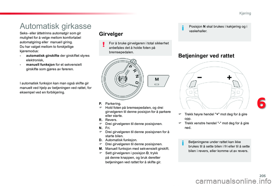 TOYOTA PROACE VERSO 2020 Instruksjoner for bruk (in Norwegian) 205
ProAce_verso_NO_Chap06_conduite_ed01-2019
Automatisk girkasse
Seks- eller åttetrinns automatgir som gir mulighet for å velge mellom komfortabel automatgiring eller manuell giring. Du har valget TOYOTA PROACE VERSO 2020 Instruksjoner for bruk (in Norwegian) 205
ProAce_verso_NO_Chap06_conduite_ed01-2019
Automatisk girkasse
Seks- eller åttetrinns automatgir som gir mulighet for å velge mellom komfortabel automatgiring eller manuell giring. Du har valget