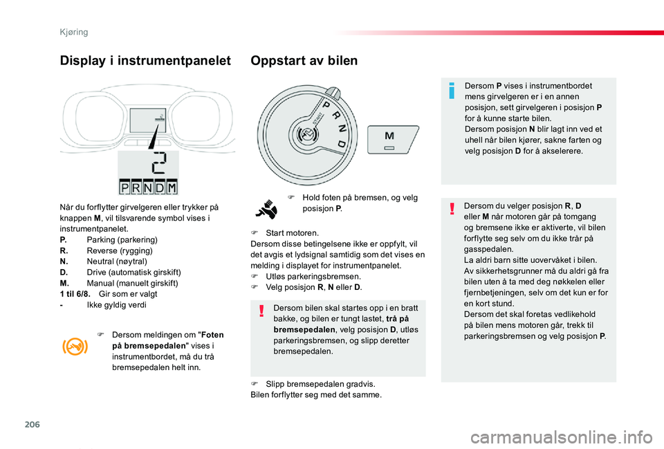 TOYOTA PROACE VERSO 2020 Instruksjoner for bruk (in Norwegian) 206
ProAce_verso_NO_Chap06_conduite_ed01-2019
Når du for flytter gir velgeren eller trykker på knappen M, vil tilsvarende symbol vises i instrumentpanelet.P. Parking (parkering)R. Reverse (rygging)N TOYOTA PROACE VERSO 2020 Instruksjoner for bruk (in Norwegian) 206
ProAce_verso_NO_Chap06_conduite_ed01-2019
Når du for flytter gir velgeren eller trykker på knappen M, vil tilsvarende symbol vises i instrumentpanelet.P. Parking (parkering)R. Reverse (rygging)N
