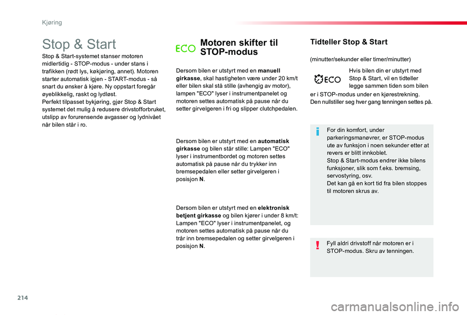 TOYOTA PROACE VERSO 2020 Instruksjoner for bruk (in Norwegian) 214
ProAce_verso_NO_Chap06_conduite_ed01-2019
Stop & StartMotoren skifter til
STOP-modus
Dersom bilen er utstyrt med en manuell girkasse, skal hastigheten være under 20 km/t eller bilen skal stå st TOYOTA PROACE VERSO 2020 Instruksjoner for bruk (in Norwegian) 214
ProAce_verso_NO_Chap06_conduite_ed01-2019
Stop & StartMotoren skifter til
STOP-modus
Dersom bilen er utstyrt med en manuell girkasse, skal hastigheten være under 20 km/t eller bilen skal stå st