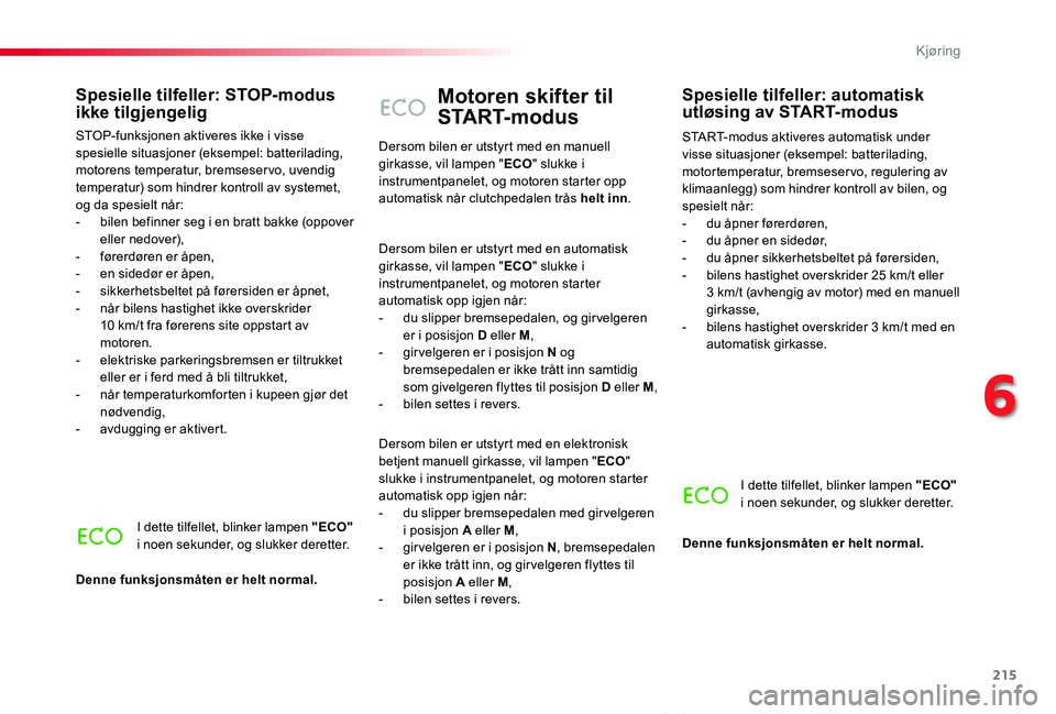 TOYOTA PROACE VERSO 2020 Instruksjoner for bruk (in Norwegian) 215
ProAce_verso_NO_Chap06_conduite_ed01-2019
Motoren skifter til
START-modus
START-modus aktiveres automatisk under visse situasjoner (eksempel: batterilading, motortemperatur, bremseservo, reguleri TOYOTA PROACE VERSO 2020 Instruksjoner for bruk (in Norwegian) 215
ProAce_verso_NO_Chap06_conduite_ed01-2019
Motoren skifter til
START-modus
START-modus aktiveres automatisk under visse situasjoner (eksempel: batterilading, motortemperatur, bremseservo, reguleri