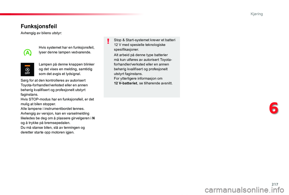 TOYOTA PROACE VERSO 2020 Instruksjoner for bruk (in Norwegian) 217
ProAce_verso_NO_Chap06_conduite_ed01-2019
Funksjonsfeil
Avhengig av bilens utstyr:
Sørg for at den kontrolleres av autorisert Toyota-forhandler/verksted eller en annen behørig kvalifisert og pro TOYOTA PROACE VERSO 2020 Instruksjoner for bruk (in Norwegian) 217
ProAce_verso_NO_Chap06_conduite_ed01-2019
Funksjonsfeil
Avhengig av bilens utstyr:
Sørg for at den kontrolleres av autorisert Toyota-forhandler/verksted eller en annen behørig kvalifisert og pro