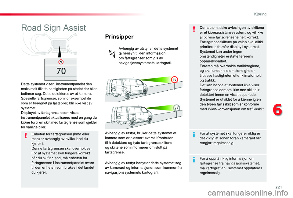 TOYOTA PROACE VERSO 2020 Instruksjoner for bruk (in Norwegian) 221
ProAce_verso_NO_Chap06_conduite_ed01-2019
Road Sign Assist
Dette systemet viser i instrumentpanelet den maksimalt tillatte hastigheten på stedet der bilen befinner seg. Dette detekteres av et kam TOYOTA PROACE VERSO 2020 Instruksjoner for bruk (in Norwegian) 221
ProAce_verso_NO_Chap06_conduite_ed01-2019
Road Sign Assist
Dette systemet viser i instrumentpanelet den maksimalt tillatte hastigheten på stedet der bilen befinner seg. Dette detekteres av et kam