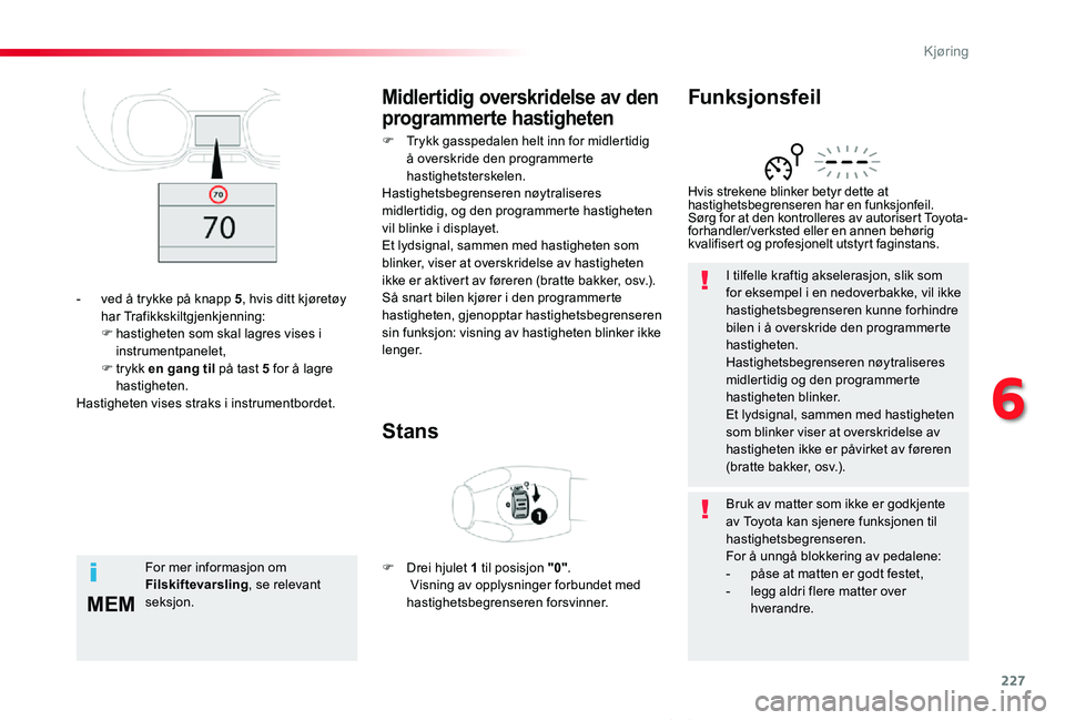 TOYOTA PROACE VERSO 2020 Instruksjoner for bruk (in Norwegian) 227
MEM
ProAce_verso_NO_Chap06_conduite_ed01-2019
I tilfelle kraftig akselerasjon, slik som for eksempel i en nedoverbakke, vil ikke hastighetsbegrenseren kunne forhindre bilen i å overskride den pro TOYOTA PROACE VERSO 2020 Instruksjoner for bruk (in Norwegian) 227
MEM
ProAce_verso_NO_Chap06_conduite_ed01-2019
I tilfelle kraftig akselerasjon, slik som for eksempel i en nedoverbakke, vil ikke hastighetsbegrenseren kunne forhindre bilen i å overskride den pro