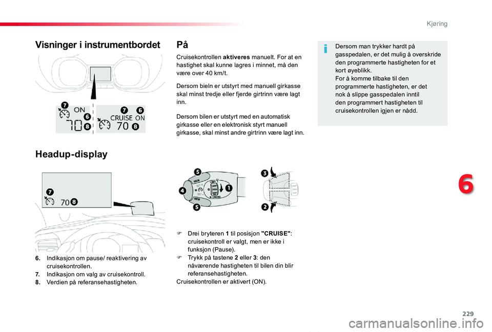 TOYOTA PROACE VERSO 2020 Instruksjoner for bruk (in Norwegian) 229
ProAce_verso_NO_Chap06_conduite_ed01-2019
Dersom bieln er utstyrt med manuell girkasse skal minst tredje eller fjerde girtrinn være lagt inn.
Dersom bilen er utstyrt med en automatisk girkasse el TOYOTA PROACE VERSO 2020 Instruksjoner for bruk (in Norwegian) 229
ProAce_verso_NO_Chap06_conduite_ed01-2019
Dersom bieln er utstyrt med manuell girkasse skal minst tredje eller fjerde girtrinn være lagt inn.
Dersom bilen er utstyrt med en automatisk girkasse el