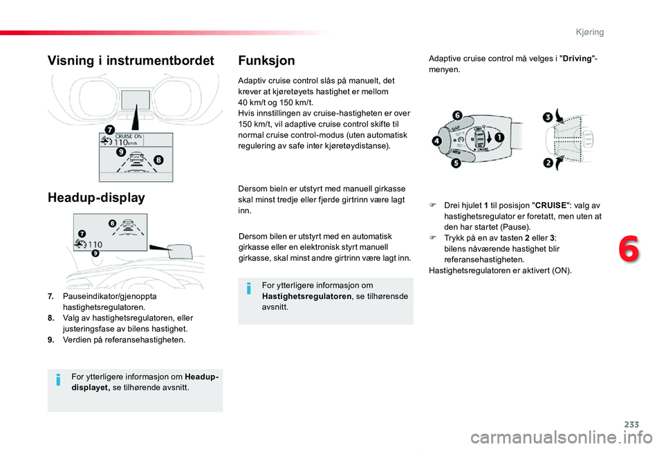 TOYOTA PROACE VERSO 2020 Instruksjoner for bruk (in Norwegian) 233
ProAce_verso_NO_Chap06_conduite_ed01-2019
Dersom bilen er utstyrt med en automatisk girkasse eller en elektronisk styrt manuell girkasse, skal minst andre girtrinn være lagt inn.
Dersom bieln er TOYOTA PROACE VERSO 2020 Instruksjoner for bruk (in Norwegian) 233
ProAce_verso_NO_Chap06_conduite_ed01-2019
Dersom bilen er utstyrt med en automatisk girkasse eller en elektronisk styrt manuell girkasse, skal minst andre girtrinn være lagt inn.
Dersom bieln er