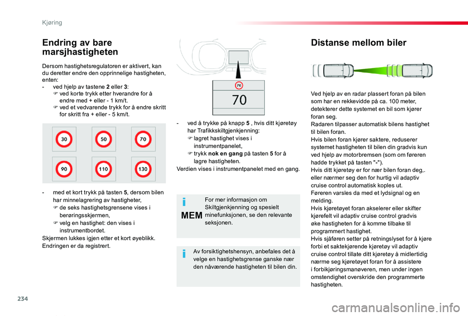 TOYOTA PROACE VERSO 2020 Instruksjoner for bruk (in Norwegian) 234
MEM
ProAce_verso_NO_Chap06_conduite_ed01-2019
Dersom hastighetsregulatoren er aktivert, kan du deretter endre den opprinnelige hastigheten, enten:- ved hjelp av tastene 2 eller 3:F ved korte trykk TOYOTA PROACE VERSO 2020 Instruksjoner for bruk (in Norwegian) 234
MEM
ProAce_verso_NO_Chap06_conduite_ed01-2019
Dersom hastighetsregulatoren er aktivert, kan du deretter endre den opprinnelige hastigheten, enten:- ved hjelp av tastene 2 eller 3:F ved korte trykk
