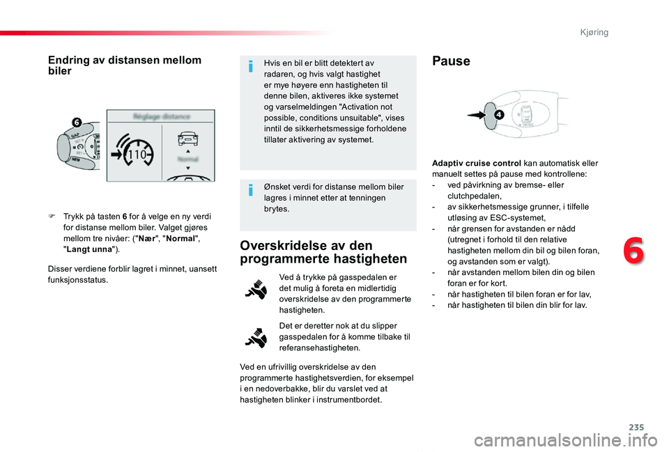 TOYOTA PROACE VERSO 2020 Instruksjoner for bruk (in Norwegian) 235
ProAce_verso_NO_Chap06_conduite_ed01-2019
Disser verdiene forblir lagret i minnet, uansett funksjonsstatus.
F Trykk på tasten 6 for å velge en ny verdi for distanse mellom biler. Valget gjøres TOYOTA PROACE VERSO 2020 Instruksjoner for bruk (in Norwegian) 235
ProAce_verso_NO_Chap06_conduite_ed01-2019
Disser verdiene forblir lagret i minnet, uansett funksjonsstatus.
F Trykk på tasten 6 for å velge en ny verdi for distanse mellom biler. Valget gjøres