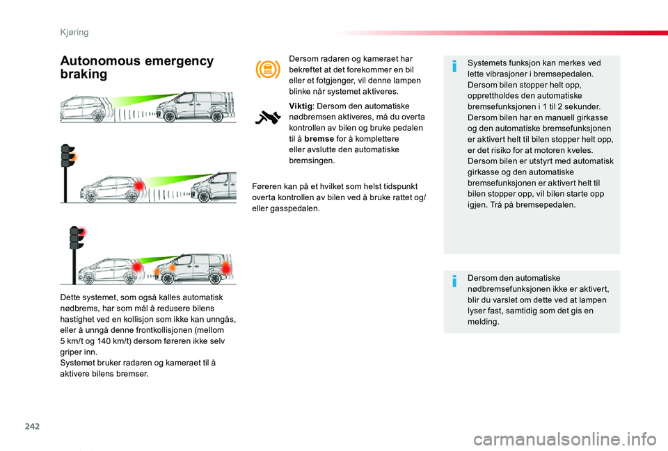 TOYOTA PROACE VERSO 2020 Instruksjoner for bruk (in Norwegian) 242
ProAce_verso_NO_Chap06_conduite_ed01-2019
Dette systemet, som også kalles automatisk nødbrems, har som mål å redusere bilens hastighet ved en kollisjon som ikke kan unngås, eller å unngå de TOYOTA PROACE VERSO 2020 Instruksjoner for bruk (in Norwegian) 242
ProAce_verso_NO_Chap06_conduite_ed01-2019
Dette systemet, som også kalles automatisk nødbrems, har som mål å redusere bilens hastighet ved en kollisjon som ikke kan unngås, eller å unngå de
