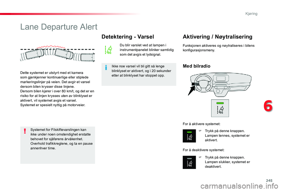 TOYOTA PROACE VERSO 2020 Instruksjoner for bruk (in Norwegian) 245
ProAce_verso_NO_Chap06_conduite_ed01-2019
Lane Departure Alert
Med bilradio
Aktivering / Nøytralisering
F Trykk på denne knappen. Lampen tennes, systemet er aktivert.
F Trykk på denne knappen. TOYOTA PROACE VERSO 2020 Instruksjoner for bruk (in Norwegian) 245
ProAce_verso_NO_Chap06_conduite_ed01-2019
Lane Departure Alert
Med bilradio
Aktivering / Nøytralisering
F Trykk på denne knappen. Lampen tennes, systemet er aktivert.
F Trykk på denne knappen.