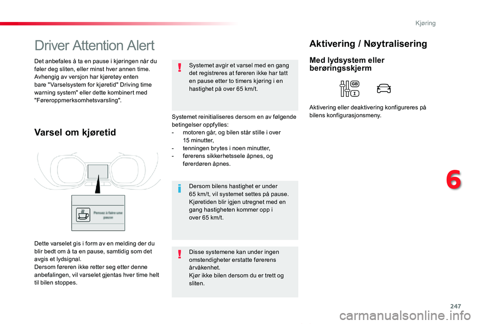 TOYOTA PROACE VERSO 2020 Instruksjoner for bruk (in Norwegian) 247
ProAce_verso_NO_Chap06_conduite_ed01-2019
Driver Attention Alert
Systemet reinitialiseres dersom en av følgende betingelser oppfylles:- motoren går, og bilen står stille i over 15 minutter,- t TOYOTA PROACE VERSO 2020 Instruksjoner for bruk (in Norwegian) 247
ProAce_verso_NO_Chap06_conduite_ed01-2019
Driver Attention Alert
Systemet reinitialiseres dersom en av følgende betingelser oppfylles:- motoren går, og bilen står stille i over 15 minutter,- t