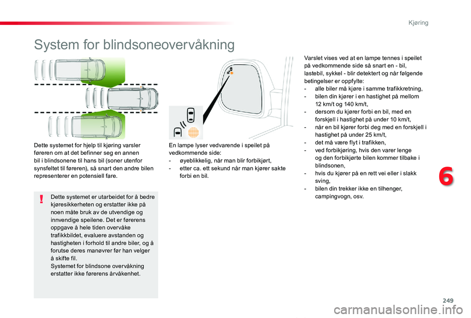 TOYOTA PROACE VERSO 2020 Instruksjoner for bruk (in Norwegian) 249
ProAce_verso_NO_Chap06_conduite_ed01-2019
System for blindsoneovervåkning
En lampe lyser vedvarende i speilet på vedkommende side:- øyeblikkelig, når man blir forbikjørt,- etter ca. ett sekun TOYOTA PROACE VERSO 2020 Instruksjoner for bruk (in Norwegian) 249
ProAce_verso_NO_Chap06_conduite_ed01-2019
System for blindsoneovervåkning
En lampe lyser vedvarende i speilet på vedkommende side:- øyeblikkelig, når man blir forbikjørt,- etter ca. ett sekun