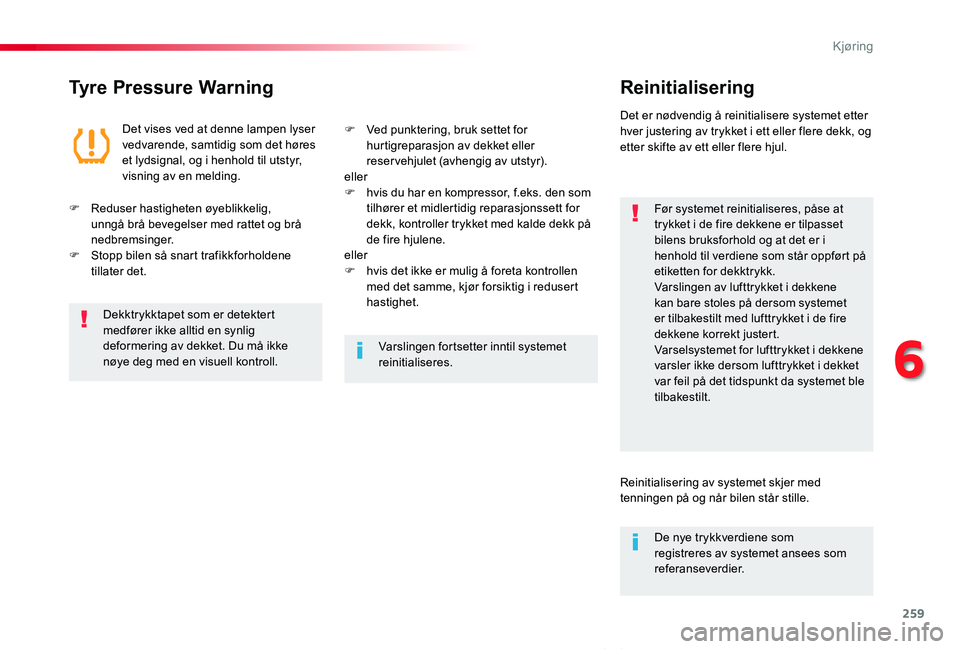 TOYOTA PROACE VERSO 2020 Instruksjoner for bruk (in Norwegian) 259
ProAce_verso_NO_Chap06_conduite_ed01-2019
Tyre Pressure WarningReinitialisering
Før systemet reinitialiseres, påse at trykket i de fire dekkene er tilpasset bilens bruksforhold og at det er i he TOYOTA PROACE VERSO 2020 Instruksjoner for bruk (in Norwegian) 259
ProAce_verso_NO_Chap06_conduite_ed01-2019
Tyre Pressure WarningReinitialisering
Før systemet reinitialiseres, påse at trykket i de fire dekkene er tilpasset bilens bruksforhold og at det er i he