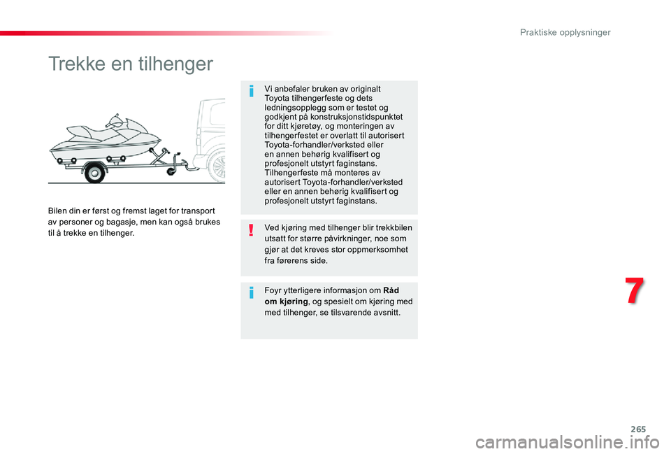 TOYOTA PROACE VERSO 2020 Instruksjoner for bruk (in Norwegian) 265
Trekke en tilhenger
Vi anbefaler bruken av originalt Toyota tilhenger feste og dets ledningsopplegg som er testet og godkjent på konstruksjonstidspunktet for ditt kjøretøy, og monteringen av ti TOYOTA PROACE VERSO 2020 Instruksjoner for bruk (in Norwegian) 265
Trekke en tilhenger
Vi anbefaler bruken av originalt Toyota tilhenger feste og dets ledningsopplegg som er testet og godkjent på konstruksjonstidspunktet for ditt kjøretøy, og monteringen av ti