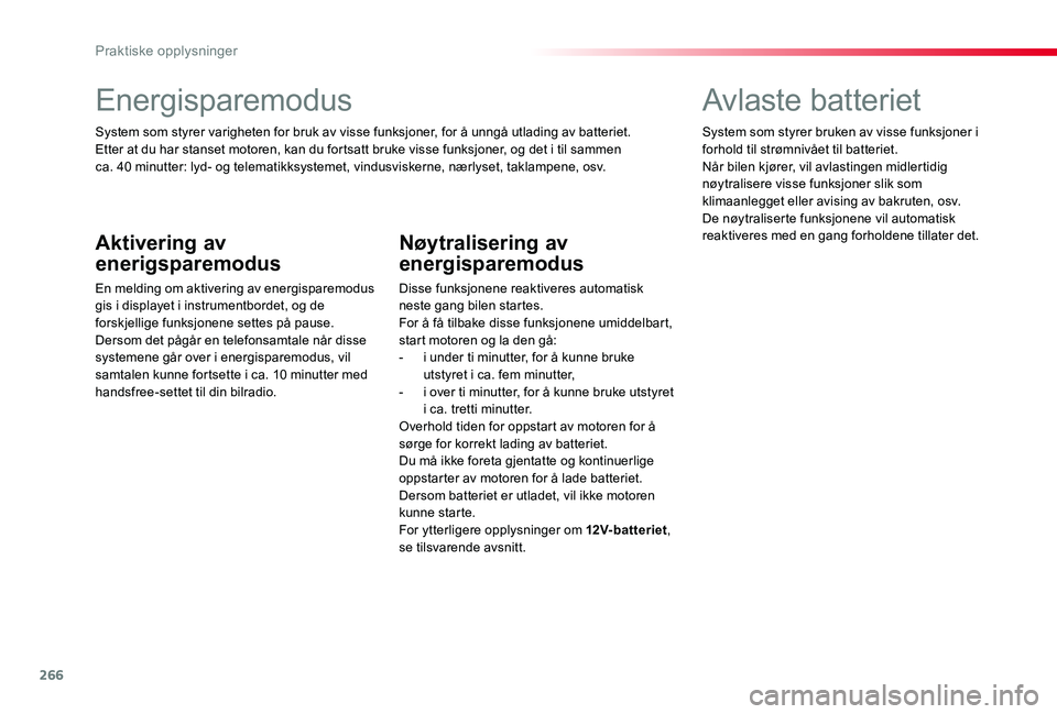 TOYOTA PROACE VERSO 2020 Instruksjoner for bruk (in Norwegian) 266
Energisparemodus
System som styrer varigheten for bruk av visse funksjoner, for å unngå utlading av batteriet.Etter at du har stanset motoren, kan du fortsatt bruke visse funksjoner, og det i ti TOYOTA PROACE VERSO 2020 Instruksjoner for bruk (in Norwegian) 266
Energisparemodus
System som styrer varigheten for bruk av visse funksjoner, for å unngå utlading av batteriet.Etter at du har stanset motoren, kan du fortsatt bruke visse funksjoner, og det i ti
