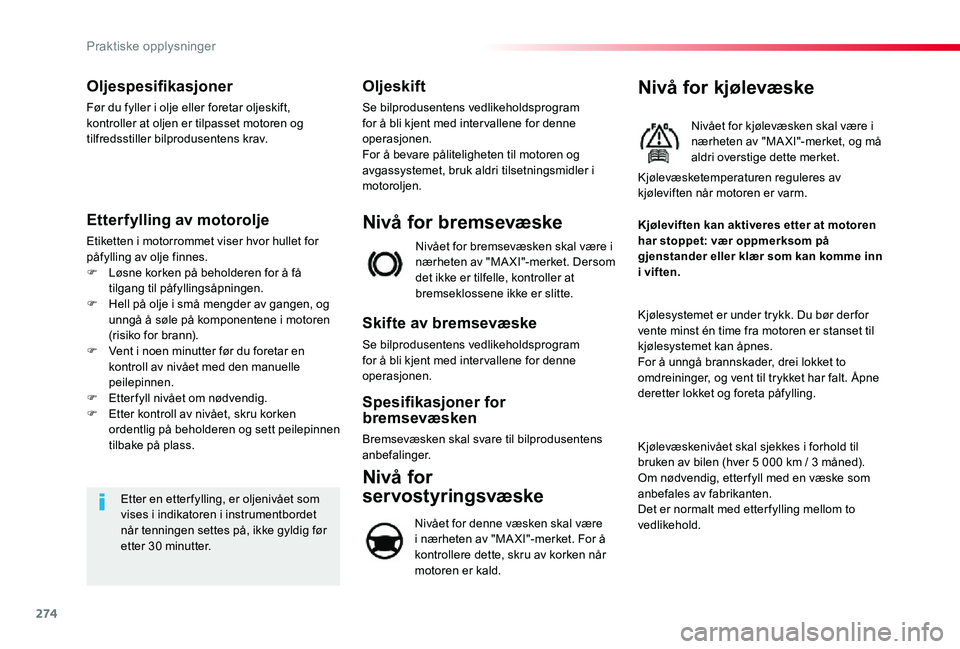 TOYOTA PROACE VERSO 2020 Instruksjoner for bruk (in Norwegian) 274
Oljespesifikasjoner
Før du fyller i olje eller foretar oljeskift, kontroller at oljen er tilpasset motoren og tilfredsstiller bilprodusentens krav.
Etterfylling av motorolje
Etiketten i motorromm TOYOTA PROACE VERSO 2020 Instruksjoner for bruk (in Norwegian) 274
Oljespesifikasjoner
Før du fyller i olje eller foretar oljeskift, kontroller at oljen er tilpasset motoren og tilfredsstiller bilprodusentens krav.
Etterfylling av motorolje
Etiketten i motorromm