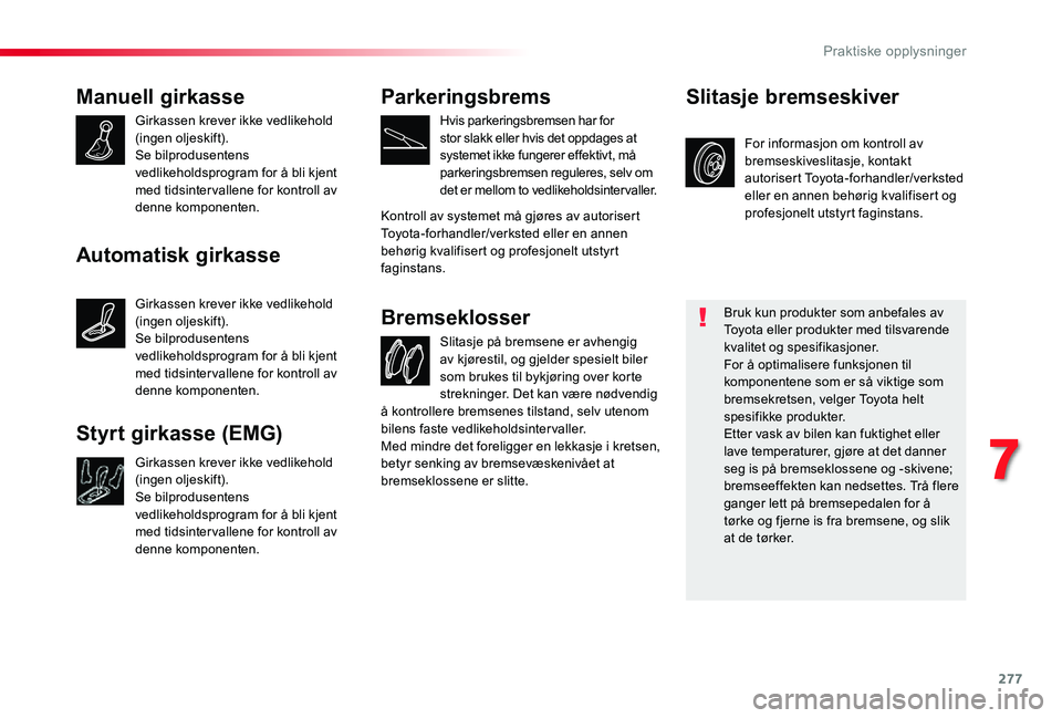 TOYOTA PROACE VERSO 2020 Instruksjoner for bruk (in Norwegian) 277
Manuell girkasse
Girkassen krever ikke vedlikehold (ingen oljeskift).Se bilprodusentens vedlikeholdsprogram for å bli kjent med tidsinter vallene for kontroll av denne komponenten.
Slitasje på b TOYOTA PROACE VERSO 2020 Instruksjoner for bruk (in Norwegian) 277
Manuell girkasse
Girkassen krever ikke vedlikehold (ingen oljeskift).Se bilprodusentens vedlikeholdsprogram for å bli kjent med tidsinter vallene for kontroll av denne komponenten.
Slitasje på b
