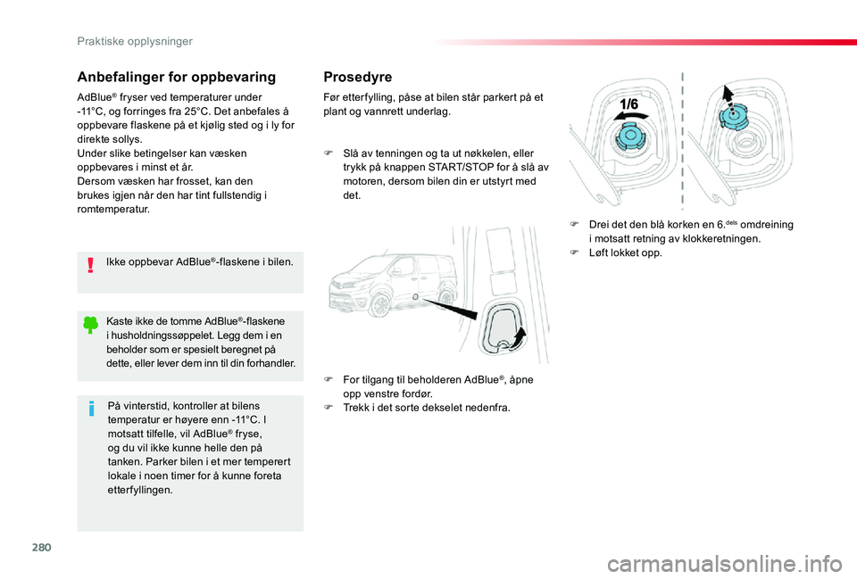 TOYOTA PROACE VERSO 2020 Instruksjoner for bruk (in Norwegian) 280
Anbefalinger for oppbevaring
Ikke oppbevar AdBlue®-flaskene i bilen.
AdBlue® fryser ved temperaturer under -11°C, og forringes fra 25°C. Det anbefales å oppbevare flaskene på et kjølig sted TOYOTA PROACE VERSO 2020 Instruksjoner for bruk (in Norwegian) 280
Anbefalinger for oppbevaring
Ikke oppbevar AdBlue®-flaskene i bilen.
AdBlue® fryser ved temperaturer under -11°C, og forringes fra 25°C. Det anbefales å oppbevare flaskene på et kjølig sted