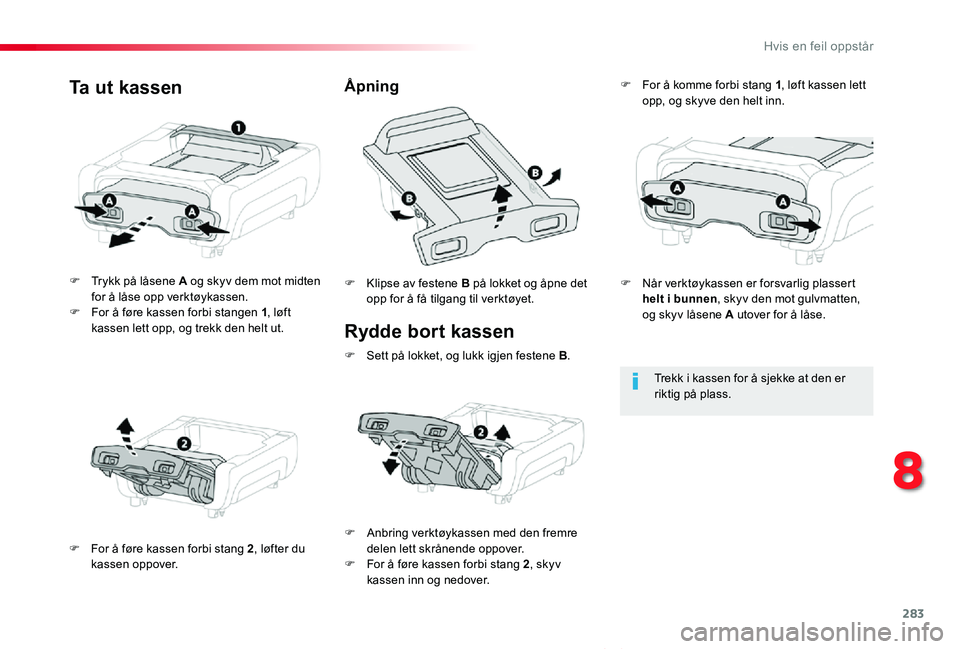 TOYOTA PROACE VERSO 2020 Instruksjoner for bruk (in Norwegian) 283
ProAce_verso_NO_Chap08_En-cas-de-panne_ed01-2019
Rydde bort kassen
F Trykk på låsene A og skyv dem mot midten for å låse opp verktøykassen.F For å føre kassen forbi stangen 1, løft kassen TOYOTA PROACE VERSO 2020 Instruksjoner for bruk (in Norwegian) 283
ProAce_verso_NO_Chap08_En-cas-de-panne_ed01-2019
Rydde bort kassen
F Trykk på låsene A og skyv dem mot midten for å låse opp verktøykassen.F For å føre kassen forbi stangen 1, løft kassen