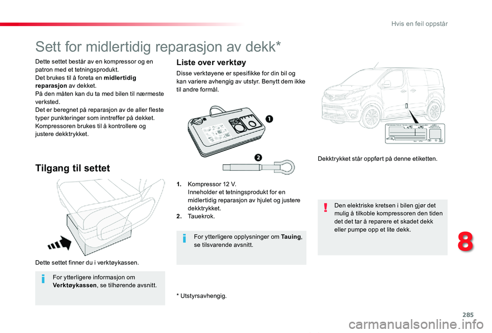 TOYOTA PROACE VERSO 2020 Instruksjoner for bruk (in Norwegian) 285
ProAce_verso_NO_Chap08_En-cas-de-panne_ed01-2019
Dette settet finner du i verktøykassen.
Dette settet består av en kompressor og en patron med et tetningsprodukt.Det brukes til å foreta en midl TOYOTA PROACE VERSO 2020 Instruksjoner for bruk (in Norwegian) 285
ProAce_verso_NO_Chap08_En-cas-de-panne_ed01-2019
Dette settet finner du i verktøykassen.
Dette settet består av en kompressor og en patron med et tetningsprodukt.Det brukes til å foreta en midl