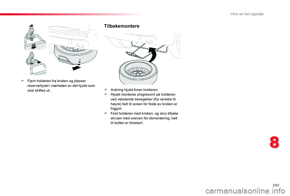 TOYOTA PROACE VERSO 2020 Instruksjoner for bruk (in Norwegian) 293
ProAce_verso_NO_Chap08_En-cas-de-panne_ed01-2019
F Fjern holderen fra kroken og plasser reser vehjulet i nærheten av det hjulet som skal skiftes ut.
Tilbakemontere
F Anbring hjulet foran holderen TOYOTA PROACE VERSO 2020 Instruksjoner for bruk (in Norwegian) 293
ProAce_verso_NO_Chap08_En-cas-de-panne_ed01-2019
F Fjern holderen fra kroken og plasser reser vehjulet i nærheten av det hjulet som skal skiftes ut.
Tilbakemontere
F Anbring hjulet foran holderen