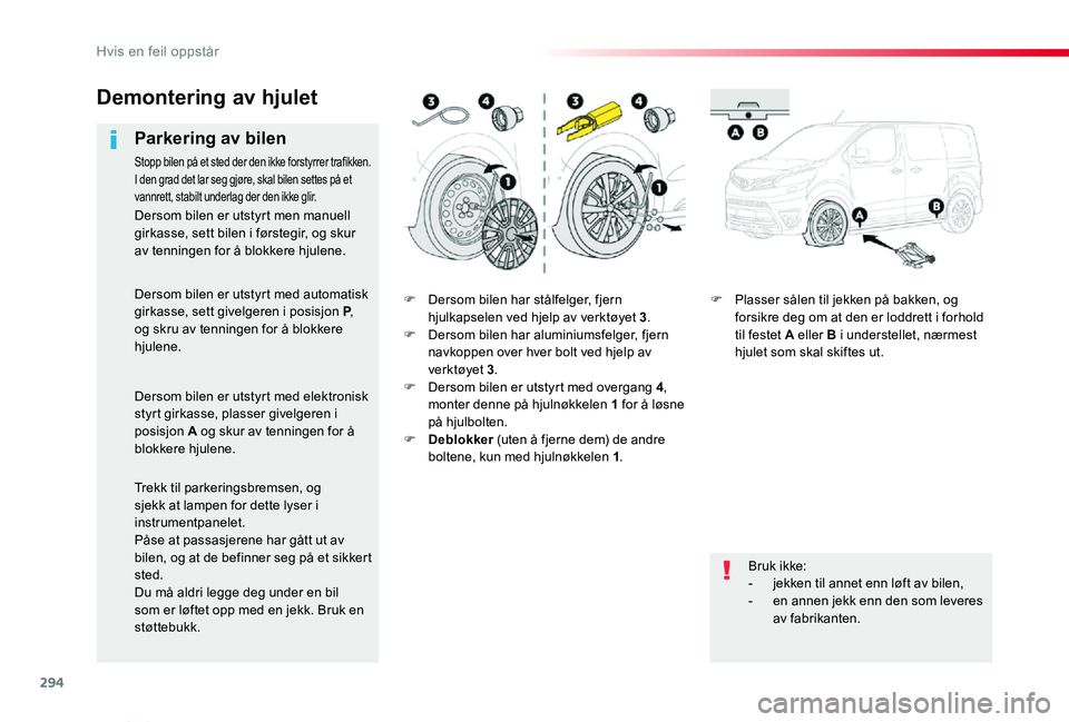 TOYOTA PROACE VERSO 2020 Instruksjoner for bruk (in Norwegian) 294
ProAce_verso_NO_Chap08_En-cas-de-panne_ed01-2019
F Dersom bilen har stålfelger, fjern hjulkapselen ved hjelp av verktøyet 3.F Dersom bilen har aluminiumsfelger, fjern navkoppen over hver bolt ve TOYOTA PROACE VERSO 2020 Instruksjoner for bruk (in Norwegian) 294
ProAce_verso_NO_Chap08_En-cas-de-panne_ed01-2019
F Dersom bilen har stålfelger, fjern hjulkapselen ved hjelp av verktøyet 3.F Dersom bilen har aluminiumsfelger, fjern navkoppen over hver bolt ve