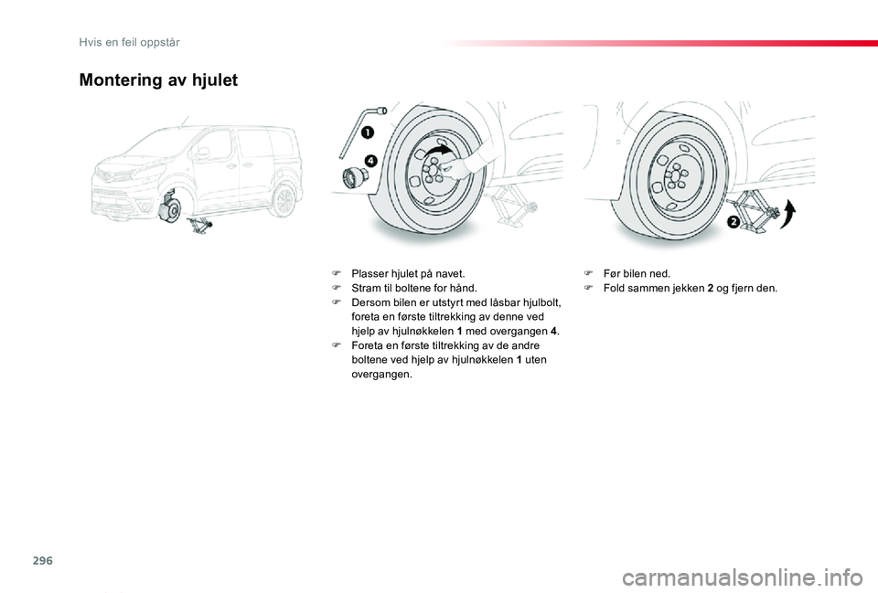 TOYOTA PROACE VERSO 2020 Instruksjoner for bruk (in Norwegian) 296
ProAce_verso_NO_Chap08_En-cas-de-panne_ed01-2019
Montering av hjulet
F Plasser hjulet på navet.F Stram til boltene for hånd.F Dersom bilen er utstyrt med låsbar hjulbolt, foreta en første tilt TOYOTA PROACE VERSO 2020 Instruksjoner for bruk (in Norwegian) 296
ProAce_verso_NO_Chap08_En-cas-de-panne_ed01-2019
Montering av hjulet
F Plasser hjulet på navet.F Stram til boltene for hånd.F Dersom bilen er utstyrt med låsbar hjulbolt, foreta en første tilt
