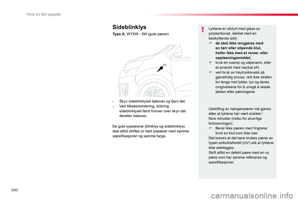 TOYOTA PROACE VERSO 2020 Instruksjoner for bruk (in Norwegian) 300
ProAce_verso_NO_Chap08_En-cas-de-panne_ed01-2019
Sideblinklys
Ty p e A, W Y5W - 5W (gule pærer)
Lyktene er utstyrt med glass av polykarbonat, dekket med en beskyttende lakk:F de skal ikke rengjà TOYOTA PROACE VERSO 2020 Instruksjoner for bruk (in Norwegian) 300
ProAce_verso_NO_Chap08_En-cas-de-panne_ed01-2019
Sideblinklys
Ty p e A, W Y5W - 5W (gule pærer)
Lyktene er utstyrt med glass av polykarbonat, dekket med en beskyttende lakk:F de skal ikke rengjÃ