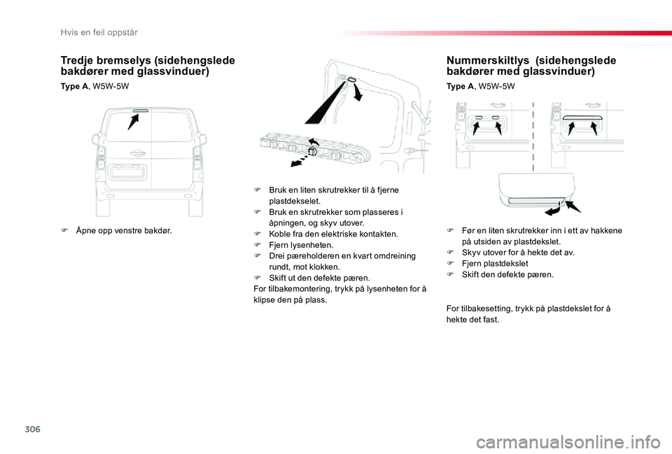 TOYOTA PROACE VERSO 2020 Instruksjoner for bruk (in Norwegian) 306
ProAce_verso_NO_Chap08_En-cas-de-panne_ed01-2019
Nummerskiltlys (sidehengslede bakdører med glassvinduer)
Ty p e A, W5W-5W
F Bruk en liten skrutrekker til å fjerne plastdekselet.F Bruk en skru TOYOTA PROACE VERSO 2020 Instruksjoner for bruk (in Norwegian) 306
ProAce_verso_NO_Chap08_En-cas-de-panne_ed01-2019
Nummerskiltlys (sidehengslede bakdører med glassvinduer)
Ty p e A, W5W-5W
F Bruk en liten skrutrekker til å fjerne plastdekselet.F Bruk en skru