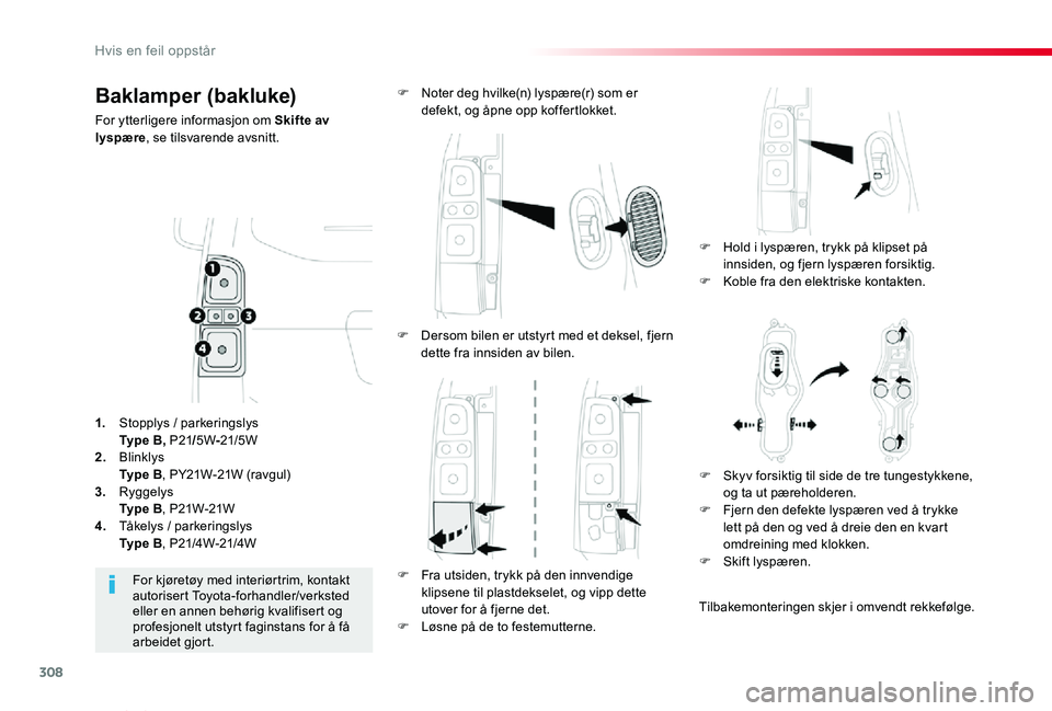 TOYOTA PROACE VERSO 2020 Instruksjoner for bruk (in Norwegian) 308
ProAce_verso_NO_Chap08_En-cas-de-panne_ed01-2019
Baklamper (bakluke)
For ytterligere informasjon om Skifte av lyspære, se tilsvarende avsnitt.
F Hold i lyspæren, trykk på klipset på innsiden, TOYOTA PROACE VERSO 2020 Instruksjoner for bruk (in Norwegian) 308
ProAce_verso_NO_Chap08_En-cas-de-panne_ed01-2019
Baklamper (bakluke)
For ytterligere informasjon om Skifte av lyspære, se tilsvarende avsnitt.
F Hold i lyspæren, trykk på klipset på innsiden,