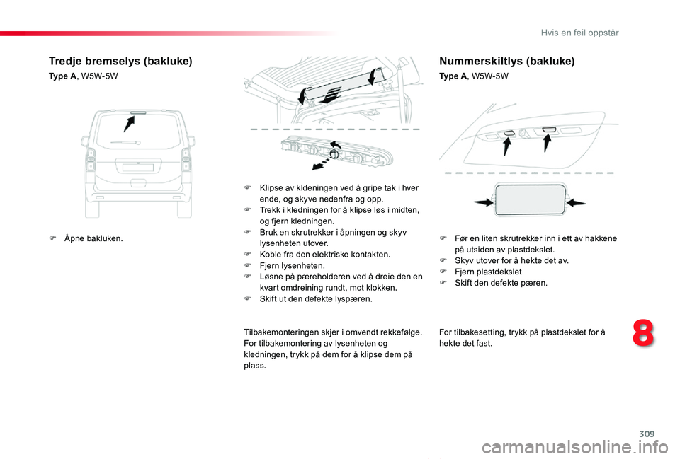 TOYOTA PROACE VERSO 2020 Instruksjoner for bruk (in Norwegian) 309
ProAce_verso_NO_Chap08_En-cas-de-panne_ed01-2019
For tilbakesetting, trykk på plastdekslet for å hekte det fast.
F Klipse av kldeningen ved å gripe tak i hver ende, og skyve nedenfra og opp.F T TOYOTA PROACE VERSO 2020 Instruksjoner for bruk (in Norwegian) 309
ProAce_verso_NO_Chap08_En-cas-de-panne_ed01-2019
For tilbakesetting, trykk på plastdekslet for å hekte det fast.
F Klipse av kldeningen ved å gripe tak i hver ende, og skyve nedenfra og opp.F T