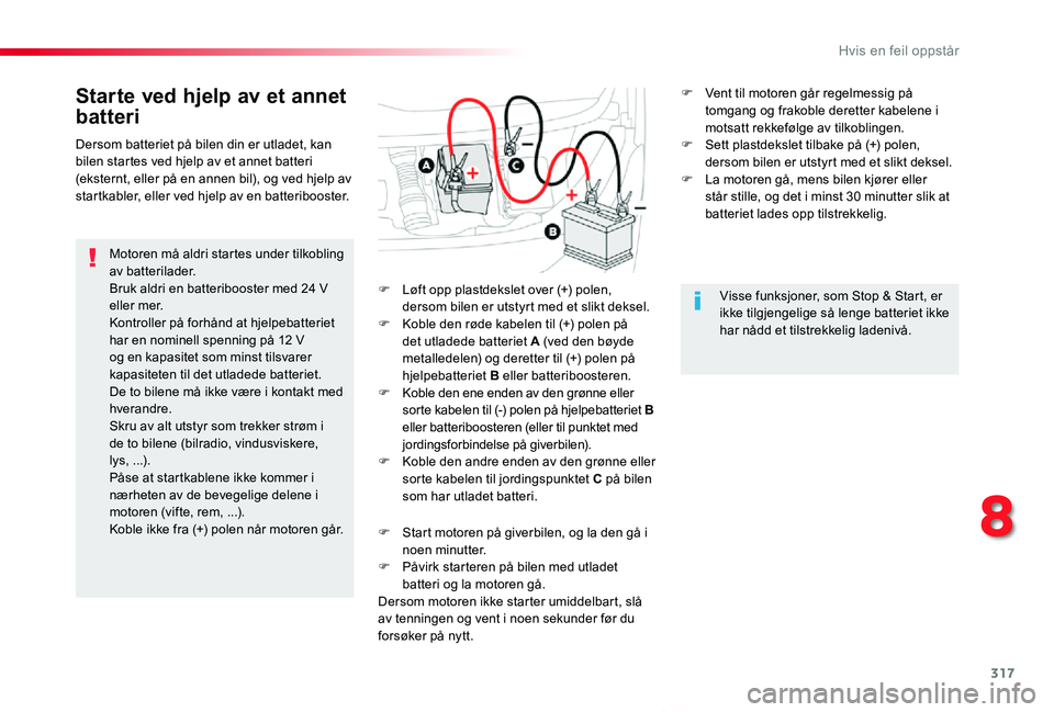 TOYOTA PROACE VERSO 2020 Instruksjoner for bruk (in Norwegian) 317
ProAce_verso_NO_Chap08_En-cas-de-panne_ed01-2019
Starte ved hjelp av et annet
batteri
Motoren må aldri startes under tilkobling av batterilader.Bruk aldri en batteribooster med 24 V eller mer.Ko TOYOTA PROACE VERSO 2020 Instruksjoner for bruk (in Norwegian) 317
ProAce_verso_NO_Chap08_En-cas-de-panne_ed01-2019
Starte ved hjelp av et annet
batteri
Motoren må aldri startes under tilkobling av batterilader.Bruk aldri en batteribooster med 24 V eller mer.Ko