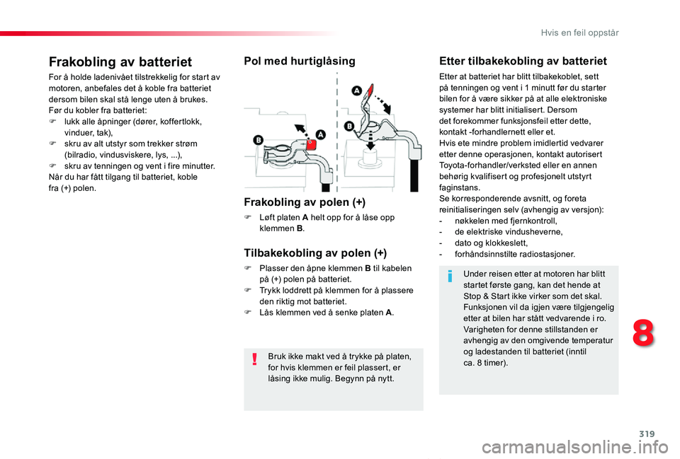 TOYOTA PROACE VERSO 2020 Instruksjoner for bruk (in Norwegian) 319
ProAce_verso_NO_Chap08_En-cas-de-panne_ed01-2019
Bruk ikke makt ved å trykke på platen, for hvis klemmen er feil plassert, er låsing ikke mulig. Begynn på nytt.
Frakobling av batteriet
For å TOYOTA PROACE VERSO 2020 Instruksjoner for bruk (in Norwegian) 319
ProAce_verso_NO_Chap08_En-cas-de-panne_ed01-2019
Bruk ikke makt ved å trykke på platen, for hvis klemmen er feil plassert, er låsing ikke mulig. Begynn på nytt.
Frakobling av batteriet
For å