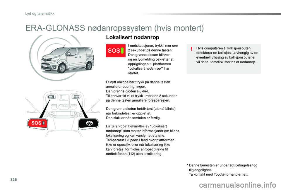 TOYOTA PROACE VERSO 2020  Instruksjoner for bruk (in Norwegian) 328
ProAce_verso_NO_Chap10a_BTA_ed01-2019
ER A-GLONASS nødanropssystem (hvis montert)
Hvis computeren til kollisjonsputen detekterer en kollisjon, uavhengig av en eventuell utløsing av kollisjonsput
