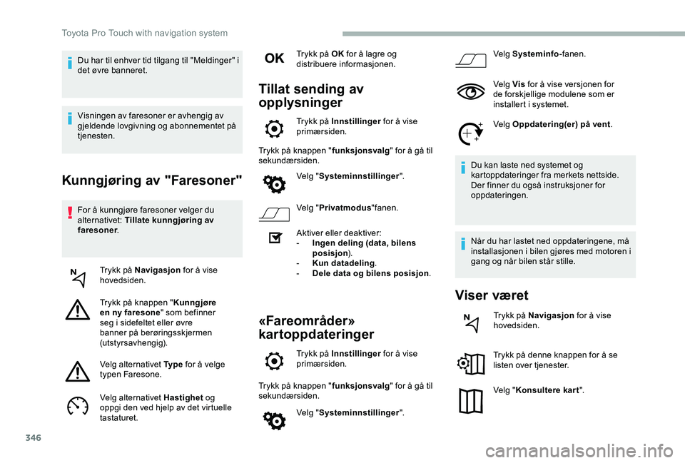 TOYOTA PROACE VERSO 2020 Instruksjoner for bruk (in Norwegian) 346
Kunngjøring av "Faresoner"
For å kunngjøre faresoner velger du alternativet: Tillate kunngjøring av faresoner.
Trykk på Navigasjon for å vise hovedsiden.
Trykk på knappen "Kunng TOYOTA PROACE VERSO 2020 Instruksjoner for bruk (in Norwegian) 346
Kunngjøring av "Faresoner"
For å kunngjøre faresoner velger du alternativet: Tillate kunngjøring av faresoner.
Trykk på Navigasjon for å vise hovedsiden.
Trykk på knappen "Kunng