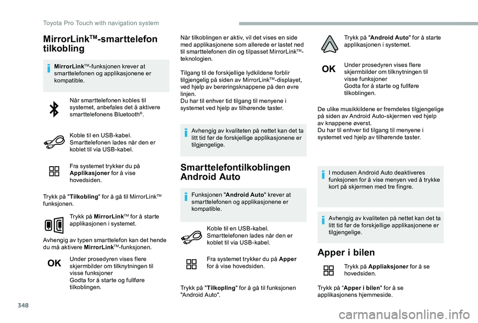 TOYOTA PROACE VERSO 2020 Instruksjoner for bruk (in Norwegian) 348
MirrorLinkTM-smarttelefon
tilkobling
MirrorLinkTM-funksjonen krever at smarttelefonen og applikasjonene er kompatible.
Fra systemet trykker du på Applikasjoner for å vise hovedsiden.
Trykk på TOYOTA PROACE VERSO 2020 Instruksjoner for bruk (in Norwegian) 348
MirrorLinkTM-smarttelefon
tilkobling
MirrorLinkTM-funksjonen krever at smarttelefonen og applikasjonene er kompatible.
Fra systemet trykker du på Applikasjoner for å vise hovedsiden.
Trykk på